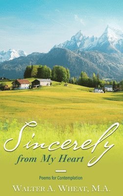 M a Walter a Wheat, M. a. Walter a. Wheat, Walter A. Wheat, M.A, M. A Walter A. Wheat - Sincerely from My Heart, Poems for Contemplation, Inbunden