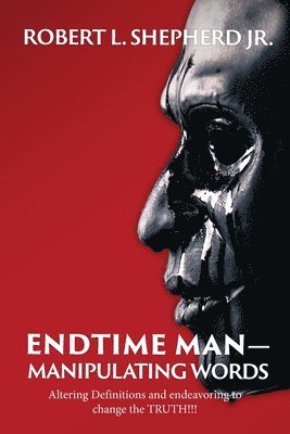 Endtime Man-Manipulating Words by Altering Definitions and Endeavoring to Change the TRUTH!!! 1