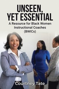 bokomslag Unseen, Yet Essential: A Resource for Black Women Instructional Coaches (BWICs): A Resource for Black Women Instructional Coache (BWICs)