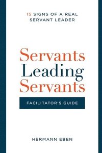 bokomslag Servants Leading Servants - Facilitator's Guide