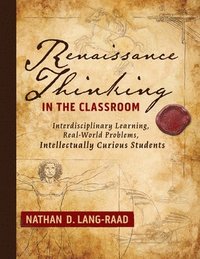 bokomslag Renaissance Thinking in the Classroom: Interdisciplinary Learning, Real-World Problems, Intellectually Curious Students