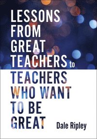 bokomslag Lessons from Great Teachers to Teachers Who Want to Be Great