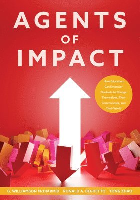 G. Williamson McDiarmid, Ronald A. Beghetto - Agents of Impact: How Education Can Empower Students to Change Themselves, Their Communities, and Their World, Häftad. Tillgänglighet: Lägg i varukorg