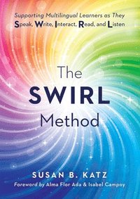 bokomslag The Swirl Method: Supporting Multilingual Learners as They Speak, Write, Interact, Read, and Listen (Use the Swirl Method to Transform M