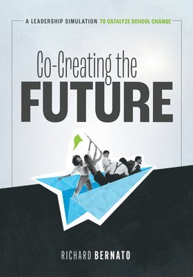 bokomslag Co-Creating the Future: A Leadership Simulation to Catalyze School Change (Strategies to Build a Future-Oriented Mindset in Leaders)