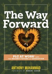 bokomslag The Way Forward: PLC at Work(r) and the Bright Future of Education (Tips and Tools to Address the Past, Present, and Future Challenges in Education Th