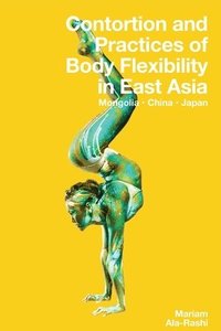 bokomslag Contortion and Practices of Body Flexibility in East Asia