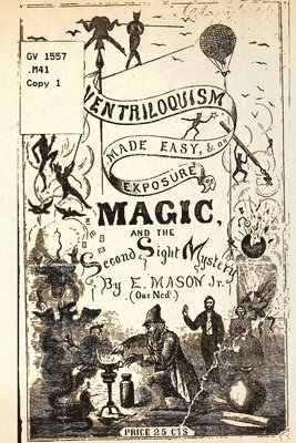 E Mason - Ventriloquism made Easy & an exposure of Magic and the Second Sight Mystery, Häftad