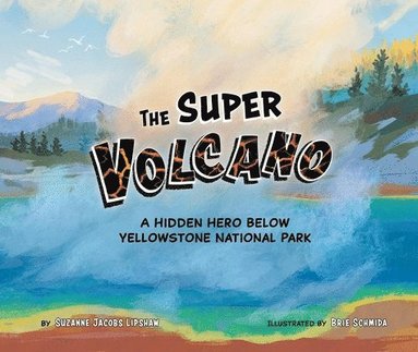 bokomslag The Super Volcano: A Hidden Hero Below Yellowstone National Park