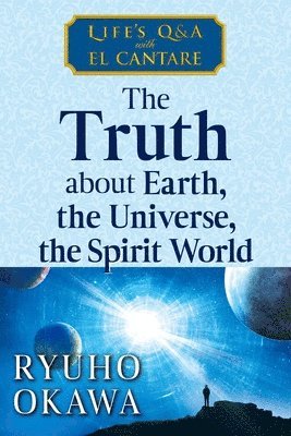 Truth about Earth, the Universe, the Spirit World