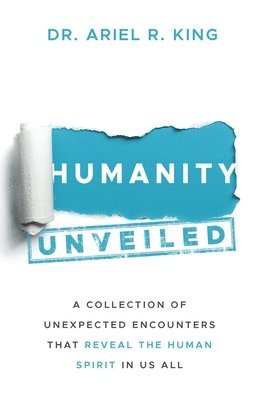 bokomslag Humanity Unveiled: A Collection of Unexpected Encounters That Reveal The Human Spirit In Us All