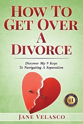 Jane Velasco - How To Get Over A Divorce: Discover My 9 Keys To Navigating A Separation, Häftad