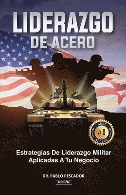 bokomslag Liderazgo de Acero: Estrategias de Liderazgo Militar Aplicadas a Tu Negocio