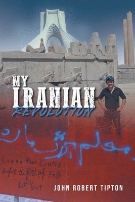 John Robert Tipton - My Iranian Revolution, Häftad