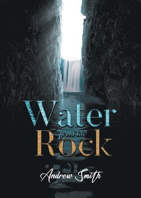 Andrew Smith - Water from the Rock, Häftad