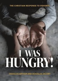 bokomslag I Was Hungry! A Christian Response to Poverty