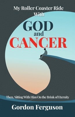 Gordon Ferguson - My Roller Coaster Ride with God and Cancer, Häftad