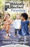 Daren Overstreet - Biblically Resilient Parenting, Häftad