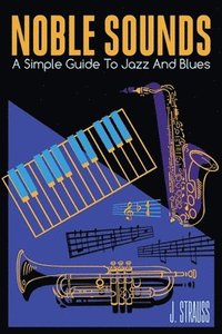 bokomslag Noble Sounds: A Simple Guide To Jazz and Blues