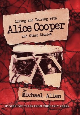 Michael Allen - Living and Touring with Alice Cooper and Other Stories, Inbunden