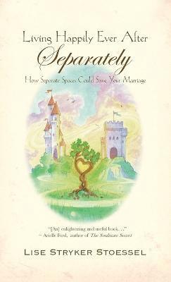Lise Stryker Stoessel - Living Happily Ever After--Separately, Inbunden