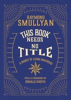Raymond M. Smullyan, M Smullyan, Raymond, Raymond M Smullyan - This Book Needs No Title: A Budget of Living Paradoxes, Häftad