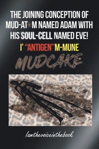 bokomslag The Joining Conception of Mud-Atom Named Adam with His Soul-Cell Named Eve! I' Antigenm-Mune Mud Cake