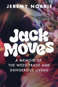 bokomslag Jack Moves: A Memoir of the Weed Trade and Dangerous Living