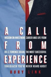 bokomslag A Call from Experience: Wisdom on Investment, Career and Life from Dr. C. Terrence Dolan, the Most Successful Trailblazer You've Never Heard A