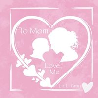 bokomslag To Mom, Love, Me