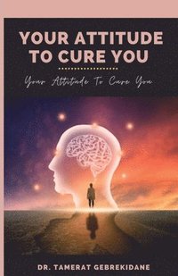 bokomslag Your Attitude To Cure You