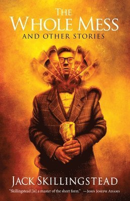 Jack Skillingstead - The Whole Mess and Other Stories, Häftad