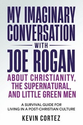 My Imaginary Conversation with Joe Rogan About Christianity, the Supernatural, and Little Green Men 1