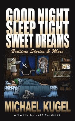 Michael Kugel - Good Night, Sleep Tight, Sweet Dreams, Inbunden