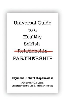 Universal Guide to a Healthy Selfish Relationship/Partnership 1