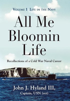 bokomslag All Me Bloomin Life: Volume 1 - Life in the Navy, Recollections of a Cold War Naval Career