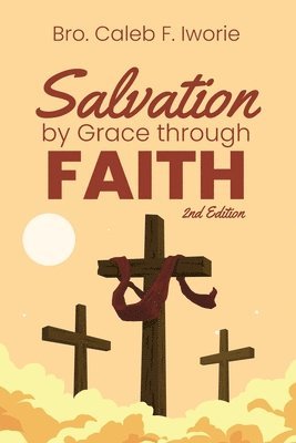 Bro Caleb F Iworie - Salvation by Grace Through Faith, Häftad