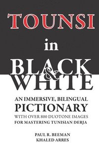 bokomslag TOUNSI in BLACK and WHITE: An immersive, bilingual pictionary with over 800 duotone images for mastering Tunisian Derja.