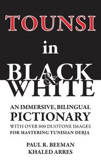 bokomslag Tounsi in Black and White: An immersive, bilingual pictionary with over 800 duotone images for mastering Tunisian Derja