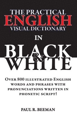 The Practical English Visual Dictionary in Black and White: Easy English Words and Phrases Illustrated with Pronunciation Written in Phonetic Script 1