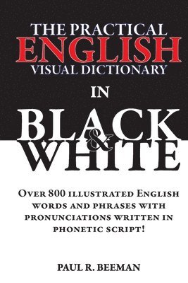 The Practical English Visual Dictionary in Black and White: Easy English Words and Phrases Illustrated with Pronunciation Written in Phonetic Script 1