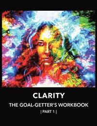 bokomslag Clarity The Goal-Getter's Workbook, Part 1 For Personal Growth, Confidence, Spirituality