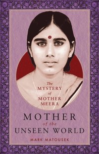 bokomslag Mother of the Unseen World: The Mystery of Mother Meera
