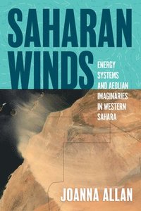bokomslag Saharan Winds: Energy Systems and Aeolian Imaginaries in Western Sahara
