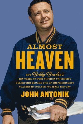 bokomslag Almost Heaven: How Bobby Bowden's Ten Years at West Virginia University Helped Him Become One of the Winningest Coaches in College Football History