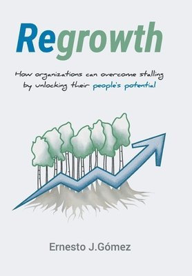 bokomslag Regrowth: How Organizations Can Overcome Stalling By Unlocking Their People¿s Potential