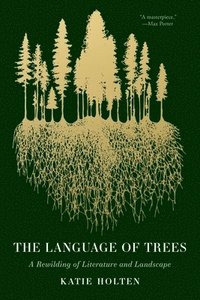 bokomslag The Language of Trees: A Rewilding of Literature and Landscape
