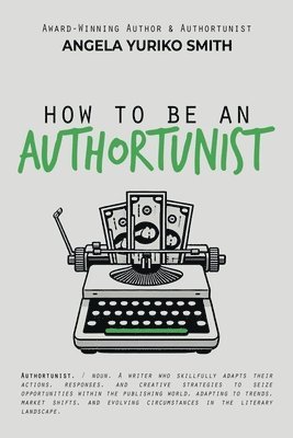 Angela Yuriko Smith - How to Be an Authortunist, Häftad