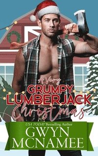 bokomslag A Very Grumpy Lumberjack Christmas: A Smalltown Grumpy Sunshine Second Chance Forced Proximity Holiday Romance