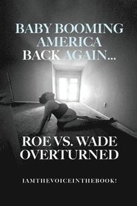 bokomslag Baby Booming America Back Again...Roe vs. Wade Overturned